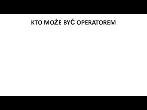 KTO MOŻE BYĆ OPERATOREM