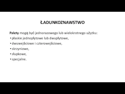 ŁADUNKOZNAWSTWO Palety mogą być jednorazowego lub wielokrotnego użytku: płaskie jednopłytowe