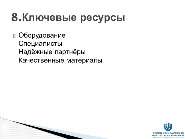 Оборудование Специалисты Надёжные партнёры Качественные материалы 8.Ключевые ресурсы