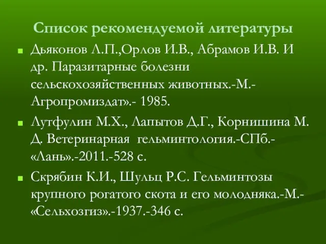 Список рекомендуемой литературы Дьяконов Л.П.,Орлов И.В., Абрамов И.В. И др. Паразитарные болезни сельскохозяйственных