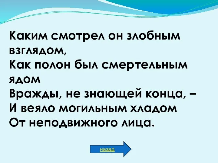 Каким смотрел он злобным взглядом, Как полон был смертельным ядом