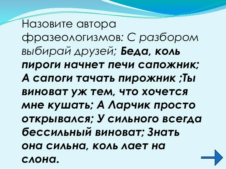 Назовите автора фразеологизмов: С разбором выбирай друзей; Беда, коль пироги