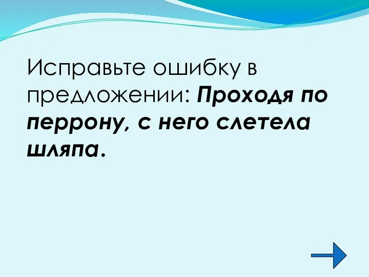 Исправьте ошибку в предложении: Проходя по перрону, с него слетела шляпа.