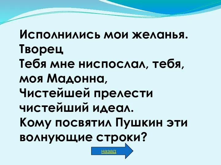 Исполнились мои желанья. Творец Тебя мне ниспослал, тебя, моя Мадонна,