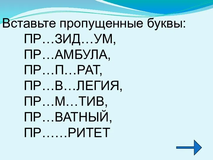 Вставьте пропущенные буквы: ПР…ЗИД…УМ, ПР…АМБУЛА, ПР…П…РАТ, ПР…В…ЛЕГИЯ, ПР…М…ТИВ, ПР…ВАТНЫЙ, ПР……РИТЕТ