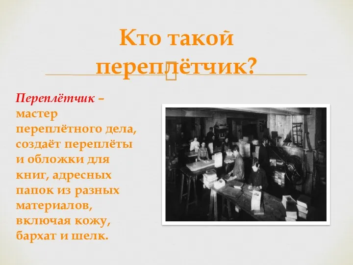 Кто такой переплётчик? Переплётчик – мастер переплётного дела, создаёт переплёты