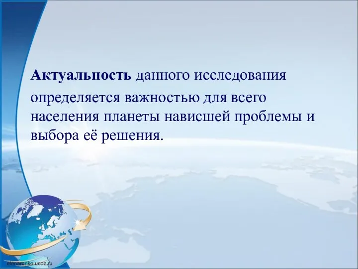 Актуальность данного исследования определяется важностью для всего населения планеты нависшей проблемы и выбора её решения.