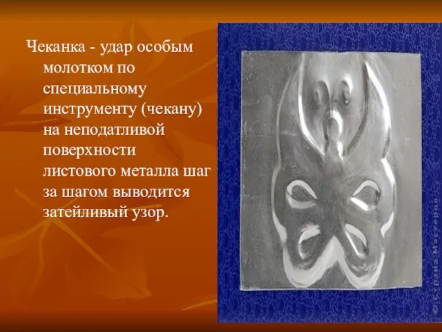 Чеканка - удар особым молотком по специальному инструменту (чекану) на