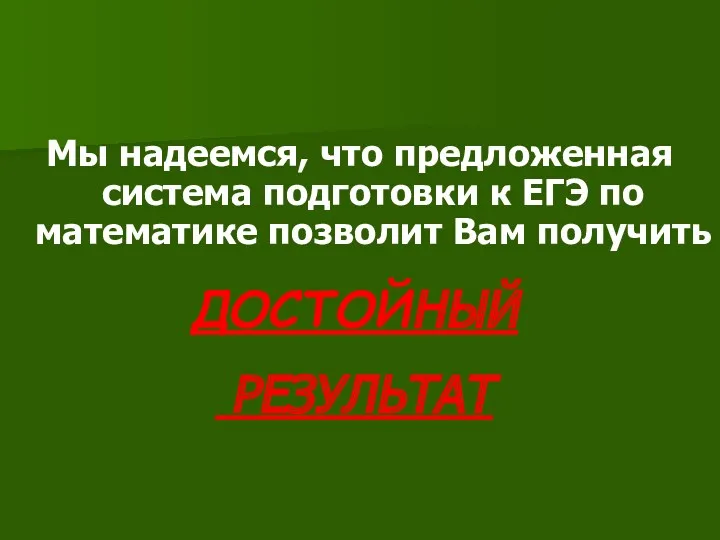 Мы надеемся, что предложенная система подготовки к ЕГЭ по математике позволит Вам получить ДОСТОЙНЫЙ РЕЗУЛЬТАТ