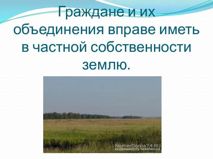 Граждане и их объединения вправе иметь в частной собственности землю.