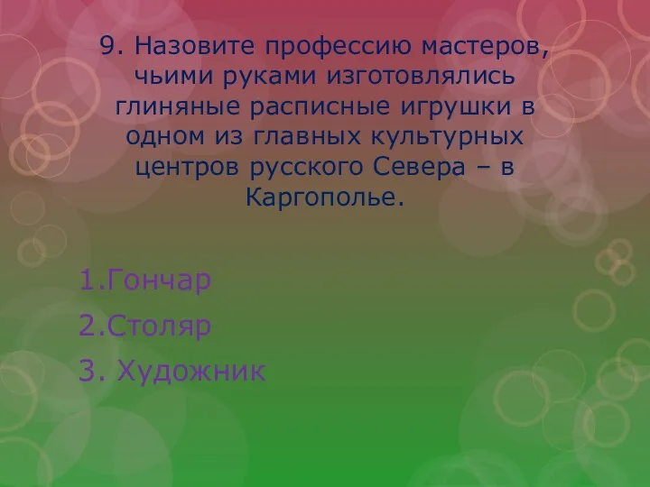 9. Назовите профессию мастеров, чьими руками изготовлялись глиняные расписные игрушки в одном из