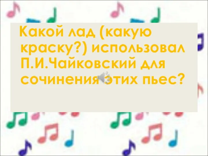 Какой лад (какую краску?) использовал П.И.Чайковский для сочинения этих пьес?