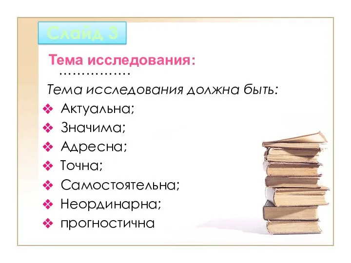 Слайд 3 ……………. Тема исследования должна быть: Актуальна; Значима; Адресна; Точна; Самостоятельна; Неординарна; прогностична Тема исследования: