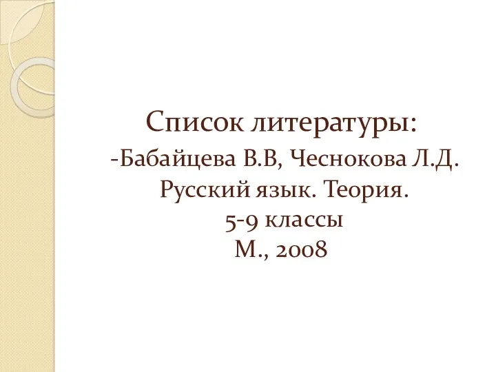 Список литературы: -Бабайцева В.В, Чеснокова Л.Д. Русский язык. Теория. 5-9 классы М., 2008