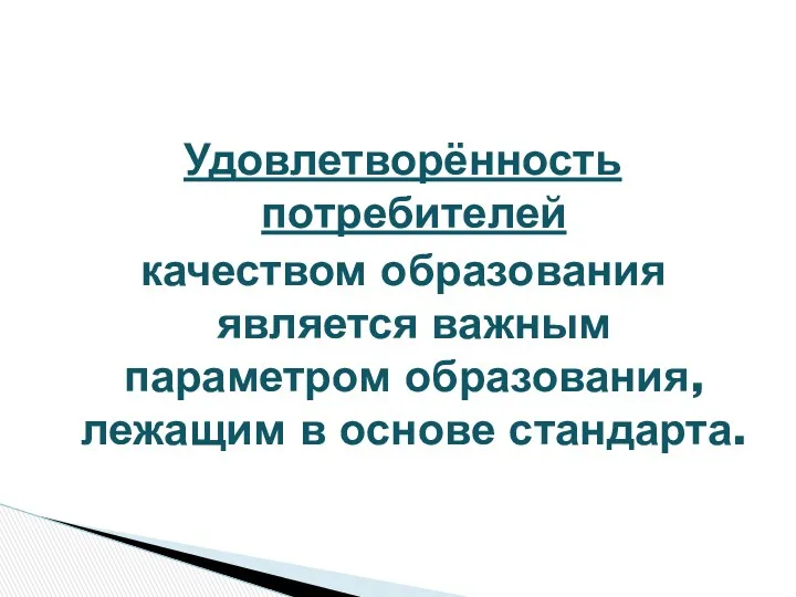 Удовлетворённость потребителей качеством образования является важным параметром образования, лежащим в основе стандарта.