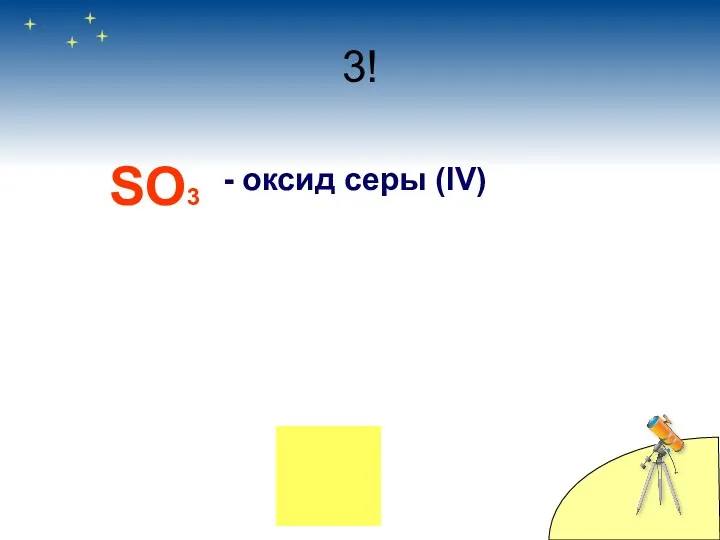 3! SO3 - оксид серы (IV)