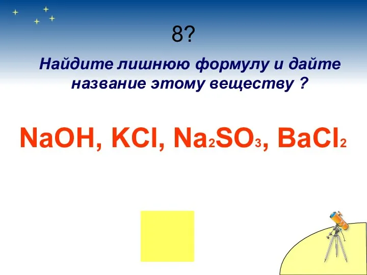 8? Найдите лишнюю формулу и дайте название этому веществу ? NaOH, KCl, Na2SO3, BaCl2