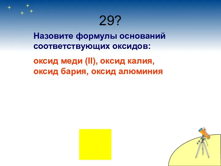 29? Назовите формулы оснований соответствующих оксидов: оксид меди (II), оксид калия, оксид бария, оксид алюминия