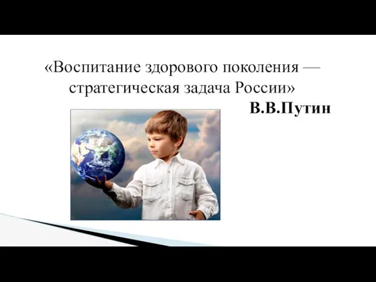 . «Воспитание здорового поколения — стратегическая задача России» В.В.Путин