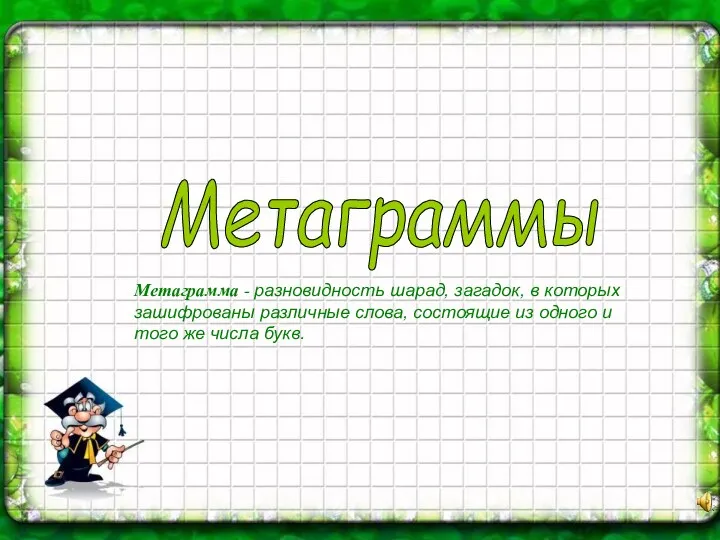 Метаграмма - разновидность шарад, загадок, в которых зашифрованы различные слова,