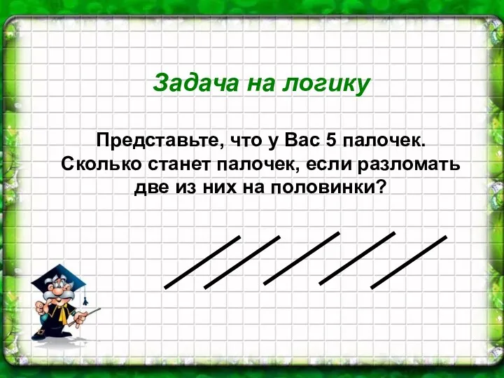 Задача на логику Представьте, что у Вас 5 палочек. Сколько