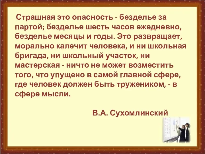 Страшная это опасность - безделье за партой; безделье шесть часов ежедневно, безделье месяцы