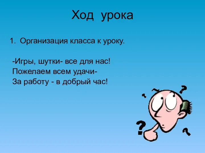 Ход урока Организация класса к уроку. -Игры, шутки- все для