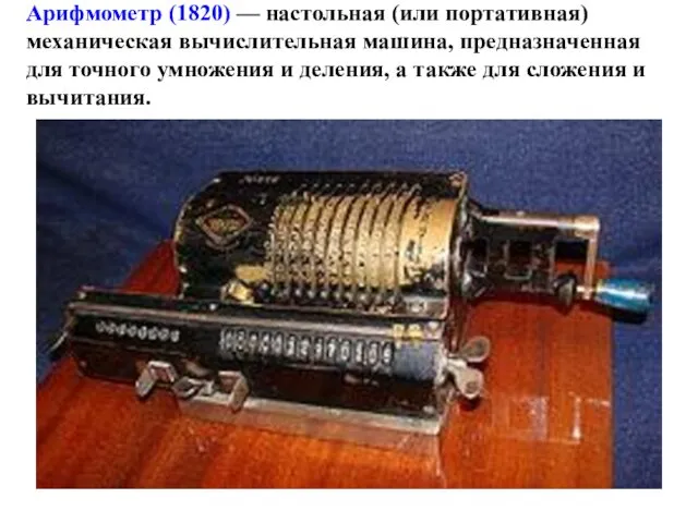 Арифмометр (1820) — настольная (или портативная) механическая вычислительная машина, предназначенная для точного умножения