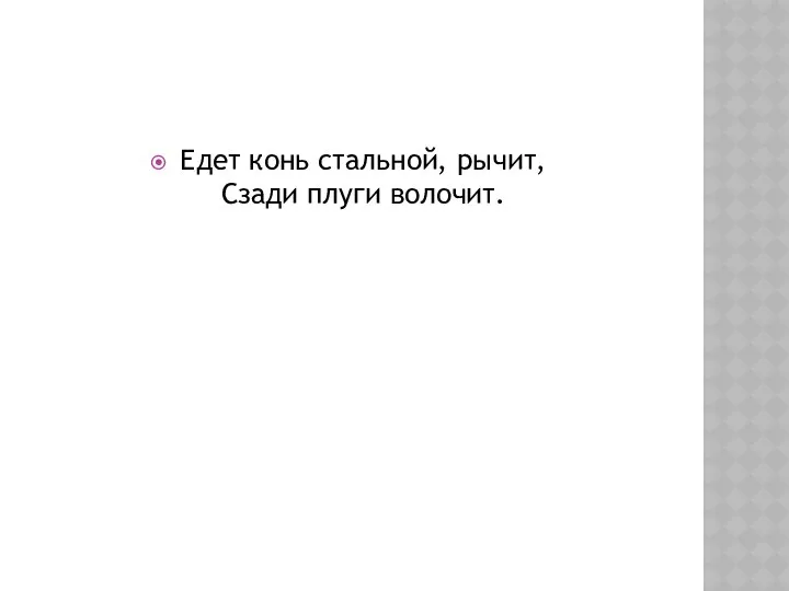 Едет конь стальной, рычит, Сзади плуги волочит.