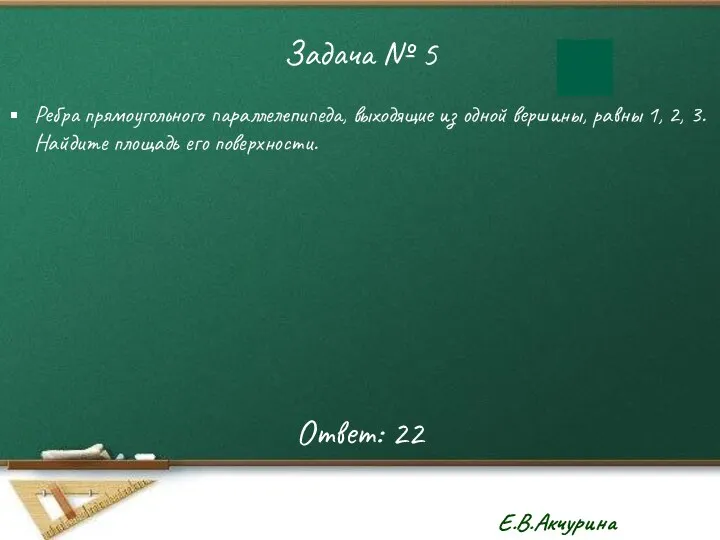 Задача № 5 Ребра прямоугольного параллелепипеда, выходящие из одной вершины, равны 1, 2,