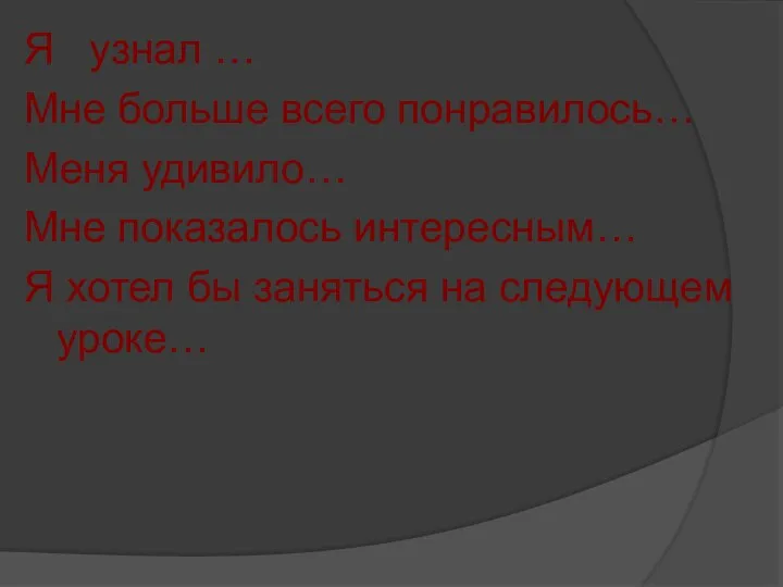 Я узнал … Мне больше всего понравилось… Меня удивило… Мне