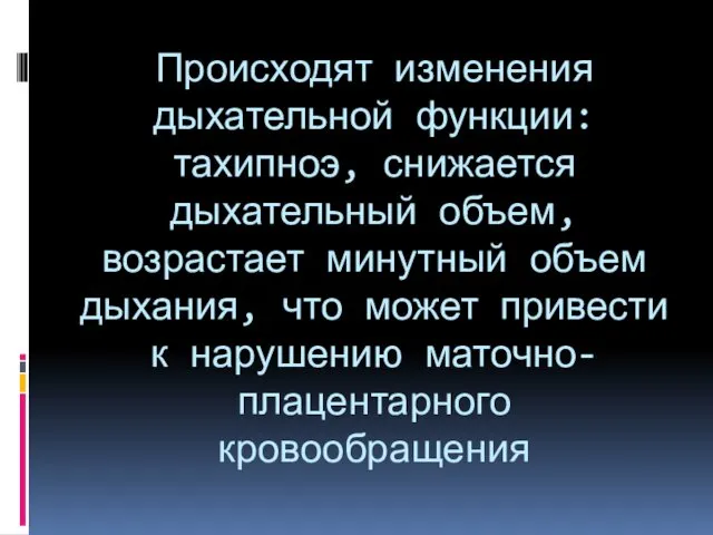 Происходят изменения дыхательной функции: тахипноэ, снижается дыхательный объем, возрастает минутный