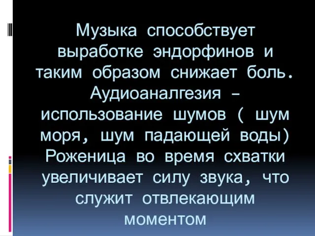 Музыка способствует выработке эндорфинов и таким образом снижает боль. Аудиоаналгезия