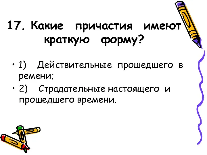 17. Какие причастия имеют краткую форму? 1) Действительные прошедшего времени; 2) Страдательные настоящего и прошедшего времени.