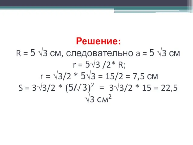 Решение: R = 5 √3 см, следовательно a = 5