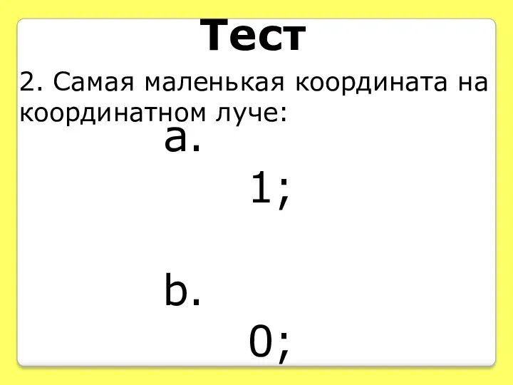 Тест 2. Самая маленькая координата на координатном луче: 1; 0; 2.