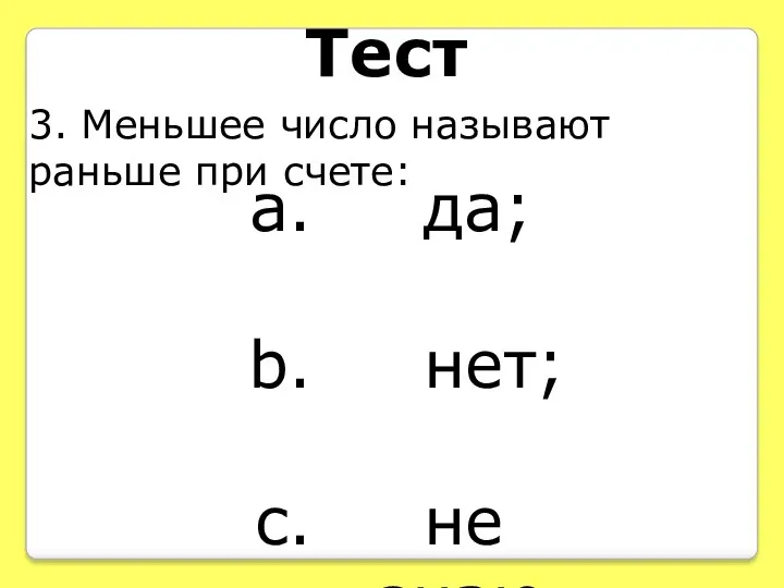 Тест 3. Меньшее число называют раньше при счете: да; нет; не знаю.