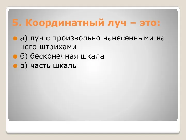 5. Координатный луч – это: а) луч с произвольно нанесенными