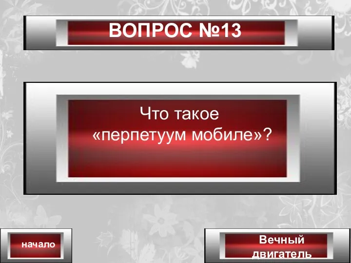 ВОПРОС №13 Вечный двигатель начало Что такое «перпетуум мобиле»?