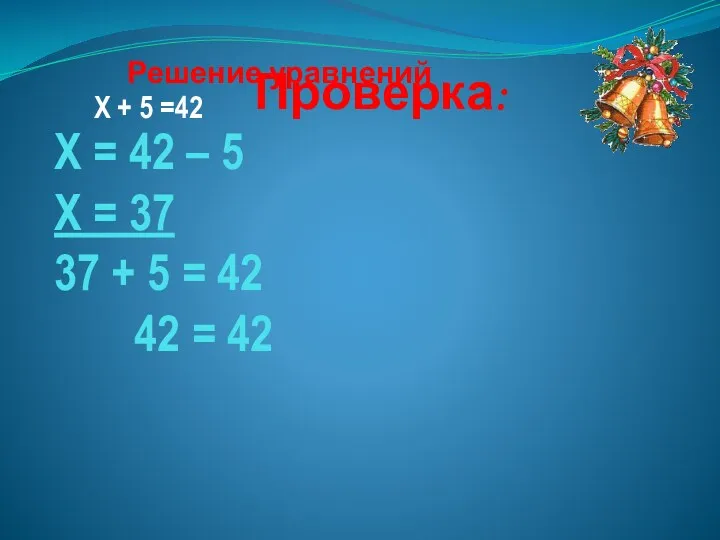 Проверка: Х = 42 – 5 Х = 37 37