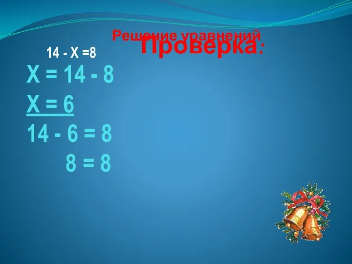 Проверка: Х = 14 - 8 Х = 6 14