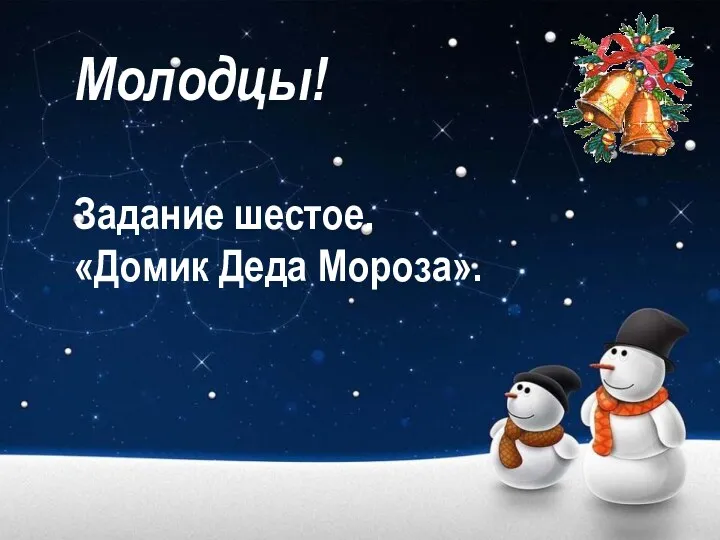 Молодцы! Задание шестое. «Домик Деда Мороза».