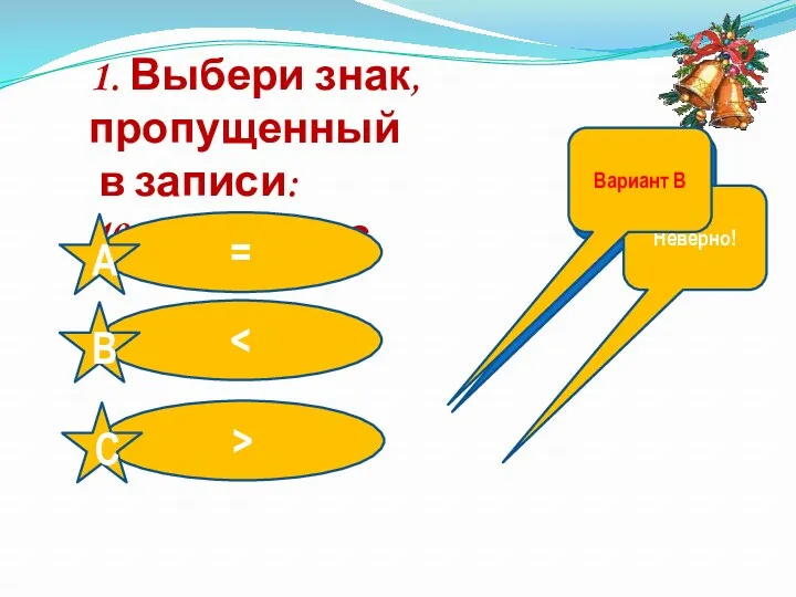 1. Выбери знак, пропущенный в записи: 40 мин…1 час Неверно! Неверно! Вариант В