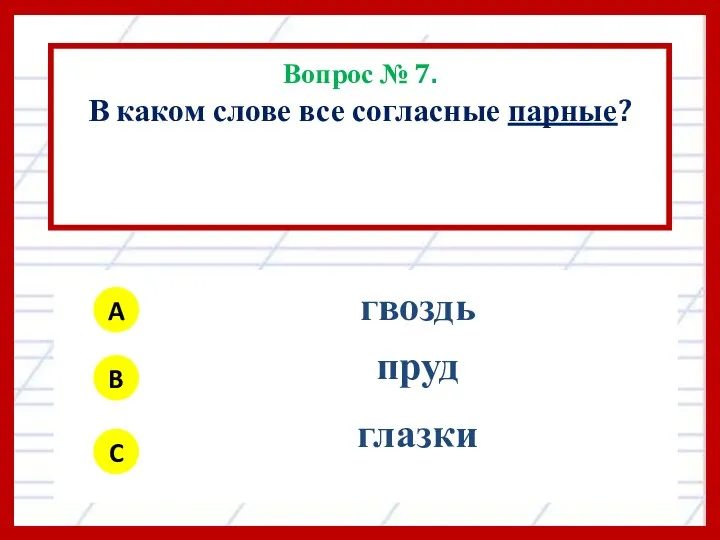 Вопрос № 7. В каком слове все согласные парные? A B C