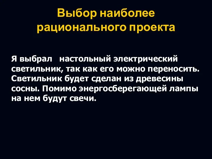 Выбор наиболее рационального проекта Я выбрал настольный электрический светильник, так