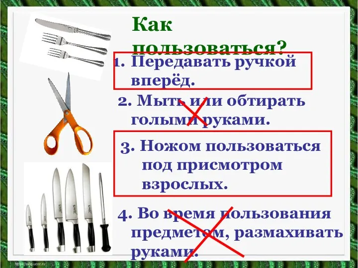 Передавать ручкой вперёд. 2. Мыть или обтирать голыми руками. 4. Во время пользования