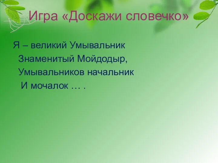 Игра «Доскажи словечко» Я – великий Умывальник Знаменитый Мойдодыр, Умывальников начальник И мочалок … .