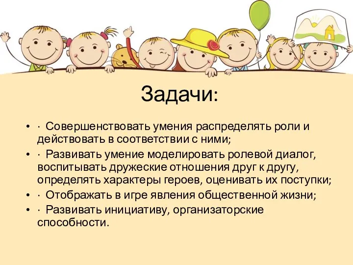 Задачи: · Совершенствовать умения распределять роли и действовать в соответствии