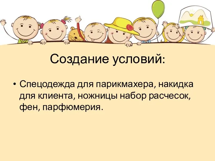 Создание условий: Спецодежда для парикмахера, накидка для клиента, ножницы набор расчесок, фен, парфюмерия.