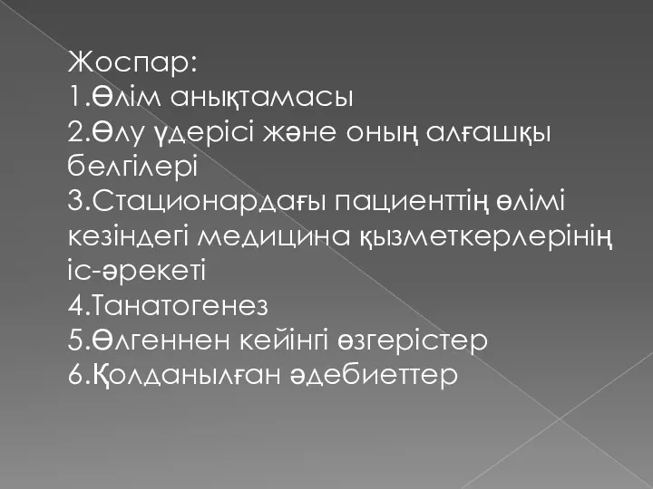 Жоспар: 1.Өлім анықтамасы 2.Өлу үдерісі және оның алғашқы белгілері 3.Стационардағы пациенттің өлімі кезіндегі